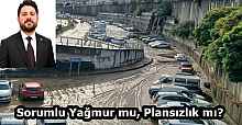 Sorumlu Yağmur mu, Plansızlık mı?