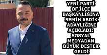 YENİ PARTİ OF İLÇE BAŞKANLIĞINA SEMİH ABDİK ADAYLIĞINI AÇIKLADI: SOSYAL MEDYADAN BÜYÜK DESTEK GELDİ