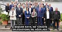 BAŞKAN KAYA, AB TÜRKİYE DELEGASYONU’NU AĞIRLADI…