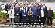 BAŞKAN KAYA, AB TÜRKİYE DELEGASYONU’NU AĞIRLADI…