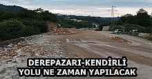 DEREPAZARI-KENDİRLİ YOLU NE ZAMAN YAPILACAK