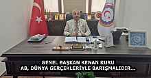 GENEL BAŞKAN KENAN KURU  AB, DÜNYA GERÇEKLERİYLE BARIŞMALIDIR…  