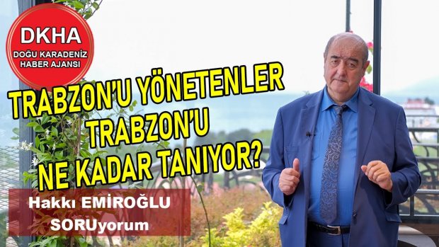 Trabzon'u yönetenler Trabzon'u ne kadar tanıyor? - Hakkı EMİROĞLU ile SORUyorum!