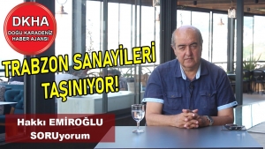 Trabzon Sanayileri Taşınıyor - Hakkı EMİROĞLU ile SORUyorum!