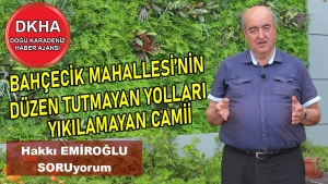 Bahçecik Mahallesi’nin Düzen Tutmayan Yolları - Yıkılamayan Camii - Hakkı EMİROĞLU ile SORUyorum!