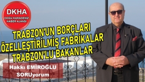 Trabzon'un Borçları -Özelleştirilmiş Fabrikalar -Trabzon'lu Bakanlar - Hakkı EMİROĞLU ile SORUyorum!