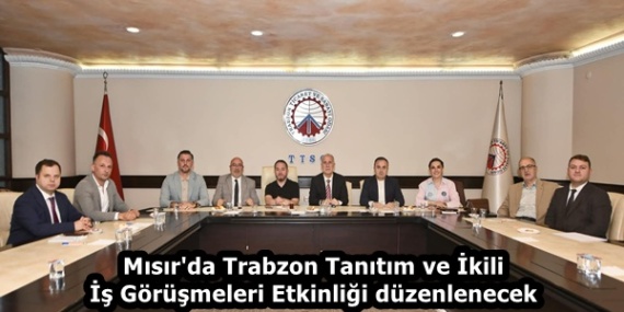 Mısır’da Trabzon Tanıtım ve İkili İş Görüşmeleri Etkinliği düzenlenecek