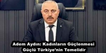 adem_aydin_kadinlarin_guclenmesi_guclu_turkiyenin_temelidir_h57410_19f55