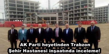 ak_parti_heyetinden_trabzon_sehir_hastanesi_insaatinda_inceleme_h47324_bbf21