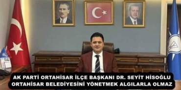 ak_parti_ortahisar_ilce_baskani_dr_seyit_hisoglu_ortahisar_belediyesini_yonetmek_algilarla_olmaz_h57151_a3e84