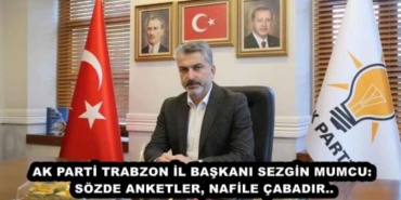 ak_parti_trabzon_il_baskani_sezgin_mumcu_sozde_anketler_nafile_cabadir_h46149_47fbb