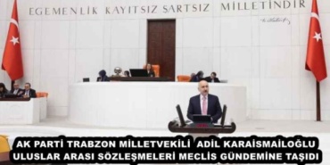 ak_parti_trabzon_milletvekili_adil_karaismailoglu_uluslar_arasi_sozlesmeleri_meclis_gundemine_tasidi_h47281_06527