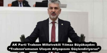 ak_parti_trabzon_milletvekili_yilmaz_buyukaydin_trabzonumuzun_ulasim_altyapisini_guclendiriyoruz_h51803_1e09a