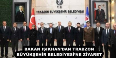 bakan_isikhandan_trabzon_buyuksehir_belediyesine_ziyaret_h57524_2671e