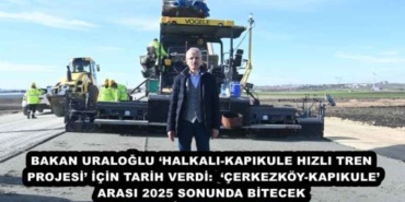 bakan_uraloglu_halkali_kapikule_hizli_tren_projesi_icin_tarih_verdi_cerkezkoy_kapikule_arasi_2025_sonunda_bitecek_h45448_75384