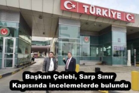 baskan_celebi_sarp_sinir_kapisinda_incelemelerde_bulundu_h55775_68ec3