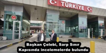 baskan_celebi_sarp_sinir_kapisinda_incelemelerde_bulundu_h55775_68ec3
