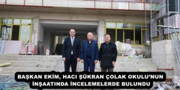 baskan_ekim_haci_sukran_colak_okulunun_insaatinda_incelemelerde_bulundu_h56699_bce9d