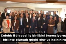 celebi_bolgesel_is_birligini_onemsiyoruz_birlikte_olursak_guclu_olur_ve_kalkiniriz_h57753_f644b