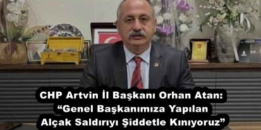 chp_artvin_il_baskani_orhan_atan_genel_baskanimiza_yapilan_alcak_saldiriyi_siddetle_kiniyoruz_h52815_9e522