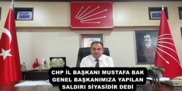 chp_il_baskani_mustafa_bak_genel_baskanimiza_yapilan_saldiri_siyasidir_dedi_h52819_d9524