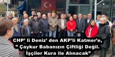 chp_li_deniz_den_akpli_katmere_caykur_babanizin_ciftligi_degil_isciler_kura_ile_alinacak_h52749_a77d3