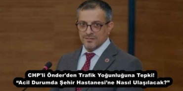 chp_li_onder_den_trafik_yogunluguna_tepki_acil_durumda_sehir_hastanesine_nasil_ulasilacak_h55905_8b3de