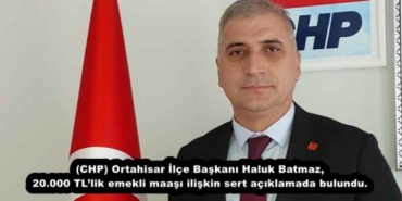 chp_ortahisar_ilce_baskani_haluk_batmaz_20000_tllik_emekli_maasi_iliskin_sert_aciklamada_bulundu_h56595_20819
