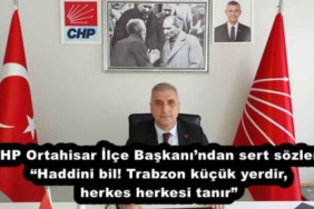 chp_ortahisar_ilce_baskanindan_sert_sozler_haddini_bil_trabzon_kucuk_yerdir_herkes_herkesi_tanir_h53482_cb1bc