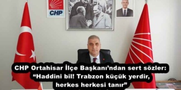 chp_ortahisar_ilce_baskanindan_sert_sozler_haddini_bil_trabzon_kucuk_yerdir_herkes_herkesi_tanir_h53482_cb1bc