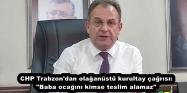 chp_trabzon_dan_olaganustu_kurultay_cagrisi_baba_ocagini_kimse_teslim_alamaz_h54557_a87c5
