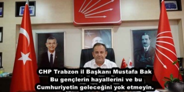chp_trabzon_il_baskani_mustafa_bak_bu_genclerin_hayallerini_ve_bu_cumhuriyetin_gelecegini_yok_etmeyin_h49260_84138