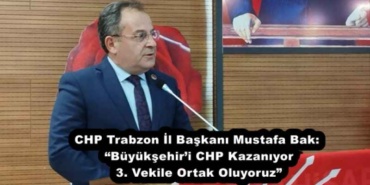 chp_trabzon_il_baskani_mustafa_bak_buyuksehiri_chp_kazaniyor_3_vekile_ortak_oluyoruz_h51575_bc43f