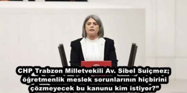 chp_trabzon_milletvekili_av_sibel_suicmez_ogretmenlik_meslek_sorunlarinin_hicbirini_cozmeyecek_bu_kanunu_kim_istiyor_h48156_96467