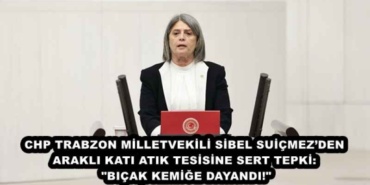 chp_trabzon_milletvekili_sibel_suicmezden_arakli_kati_atik_tesisine_sert_tepki_bicak_kemige_dayandi_h48347_e8dbc