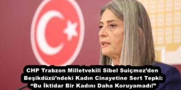 chp_trabzon_milletvekili_sibel_suicmezden_besikduzundeki_kadin_cinayetine_sert_tepki_bu_iktidar_bir_kadini_daha_koruyamadi_h54145_03afd