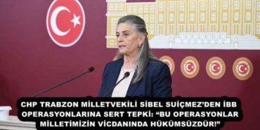 chp_trabzon_milletvekili_sibel_suicmezden_ibb_operasyonlarina_sert_tepki_bu_operasyonlar_milletimizin_vicdaninda_hukumsuzdur_h54264_a1f02