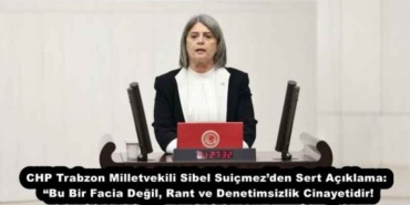 chp_trabzon_milletvekili_sibel_suicmezden_sert_aciklama_bu_bir_facia_degil_rant_ve_denetimsizlik_cinayetidir_h51223_b976d