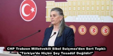 chp_trabzon_milletvekili_sibel_suicmezden_sert_tepki_turkiyede_hicbir_sey_tesaduf_degildir_h48743_7a101