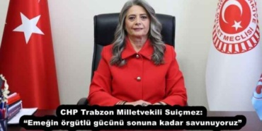 chp_trabzon_milletvekili_suicmez_emegin_orgutlu_gucunu_sonuna_kadar_savunuyoruz_h52798_2733c