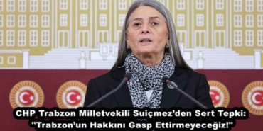 chp_trabzon_milletvekili_suicmezden_sert_tepki_trabzonun_hakkini_gasp_ettirmeyecegiz_h50074_04c7a