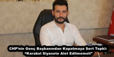 chpnin_genc_baskanindan_kapatmaya_sert_tepki_karakol_siyasete_alet_edilmemeli_h53127_bbcab