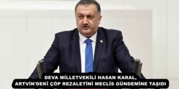 deva_milletvekili_hasan_karal_artvin_deki_cop_rezaletini_meclis_gundemine_tasidi_h54776_e4fa4