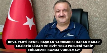 deva_parti_genel_baskan_yardimcisi_hasan_karal_lojistik_liman_ve_ovit_yolu_projesi_takip_edilmezse_kazma_vurulmaz_h54610_43191