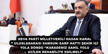 deva_parti_milletvekili_hasan_karal_uluslararasi_samsunsarp_hatti_sehir_ici_yola_dondu_karadeniz_sahil_yolu_acilen_rehabilite_edilmeli_h55693_f3a2b