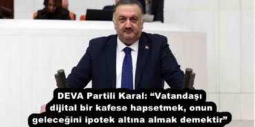 deva_partili_karal_vatandasi_dijital_bir_kafese_hapsetmek_onun_gelecegini_ipotek_altina_almak_demektir_h52019_c70eb