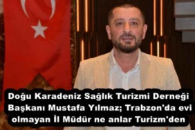dogu_karadeniz_saglik_turizmi_dernegi_baskani_mustafa_yilmaz_trabzon_da_evi_olmayan_il_mudur_ne_anlar_turizm_den_h53429_f6a71