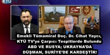 emekli_tumamiral_doc_dr_cihat_yayci_ktu_tvye_carpici_tespitlerde_bulundu_abd_ve_rusya_ukraynada_dusman_suriyede_kardestir_h45822_29d5e