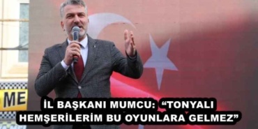 il_baskani_mumcu_tonyali_hemserilerim_bu_oyunlara_gelmez_h46195_71ddd