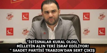 istisnalar_kural_oldu_milletin_alin_teri_israf_ediliyor_saadet_partisi_trabzondan_sert_cikis_h59013_22239